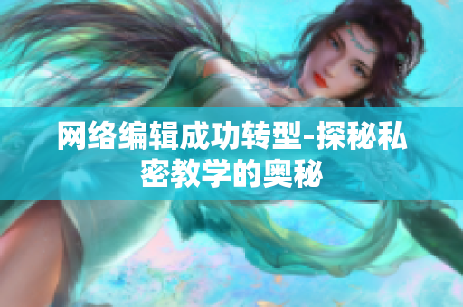 网络编辑成功转型-探秘私密教学的奥秘
