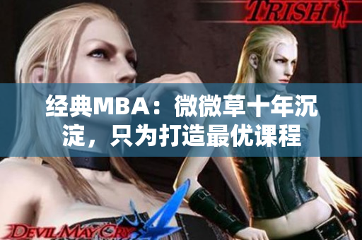 经典MBA：微微草十年沉淀，只为打造最优课程