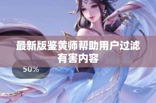 最新版鉴黄师帮助用户过滤有害内容