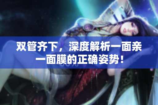 双管齐下，深度解析一面亲一面膜的正确姿势！