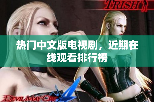 热门中文版电视剧，近期在线观看排行榜