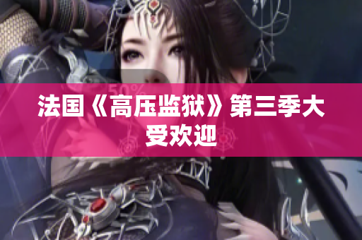 法国《高压监狱》第三季大受欢迎