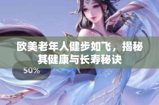 欧美老年人健步如飞，揭秘其健康与长寿秘诀