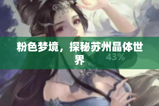 粉色梦境，探秘苏州晶体世界