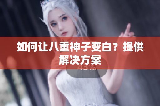 如何让八重神子变白？提供解决方案