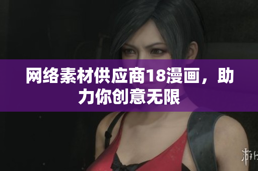 网络素材供应商18漫画，助力你创意无限