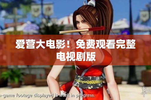 爱营大电影！免费观看完整电视剧版