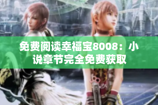 免费阅读幸福宝8008：小说章节完全免费获取