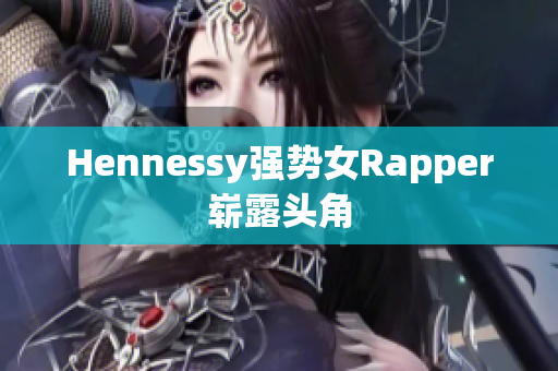 Hennessy强势女Rapper崭露头角