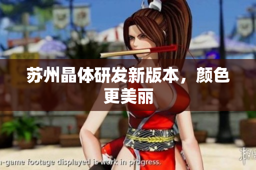 苏州晶体研发新版本，颜色更美丽