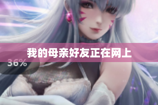 我的母亲好友正在网上