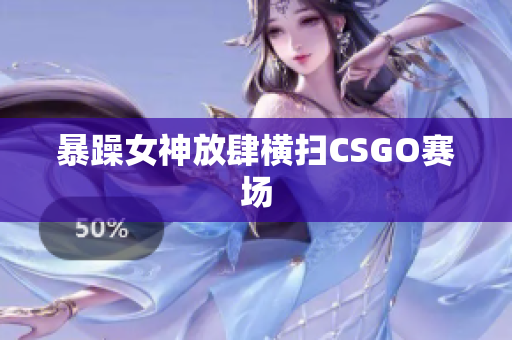 暴躁女神放肆横扫CSGO赛场