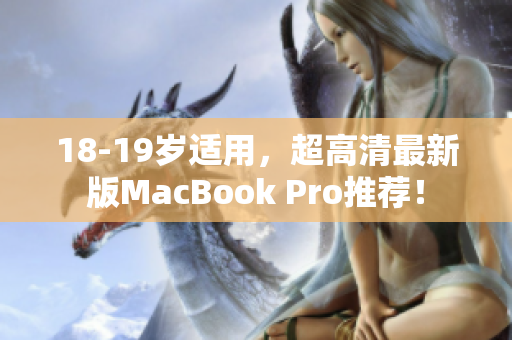 18-19岁适用，超高清最新版MacBook Pro推荐！