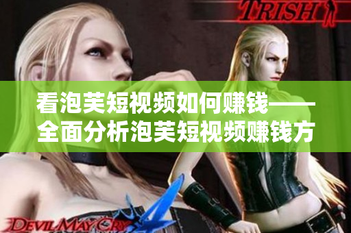 看泡芙短视频如何赚钱——全面分析泡芙短视频赚钱方式