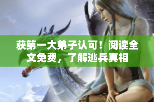 获第一大弟子认可！阅读全文免费，了解逃兵真相