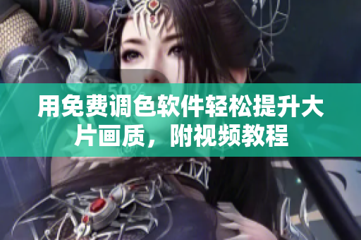 用免费调色软件轻松提升大片画质，附视频教程
