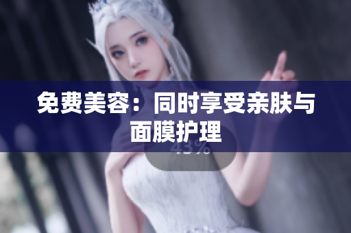免费美容：同时享受亲肤与面膜护理