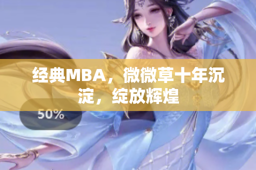 经典MBA，微微草十年沉淀，绽放辉煌