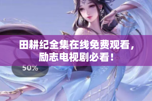 田耕纪全集在线免费观看，励志电视剧必看！