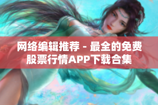 网络编辑推荐 - 最全的免费股票行情APP下载合集