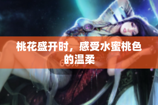 桃花盛开时，感受水蜜桃色的温柔