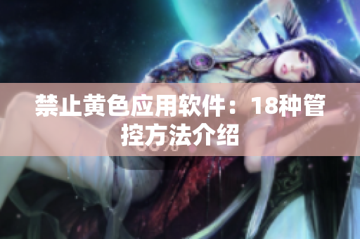 禁止黄色应用软件：18种管控方法介绍