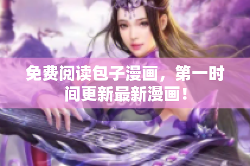 免费阅读包子漫画，第一时间更新最新漫画！