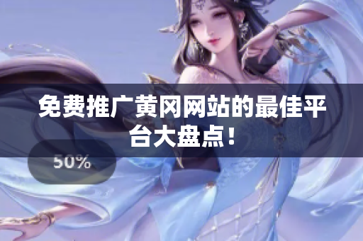 免费推广黄冈网站的最佳平台大盘点！