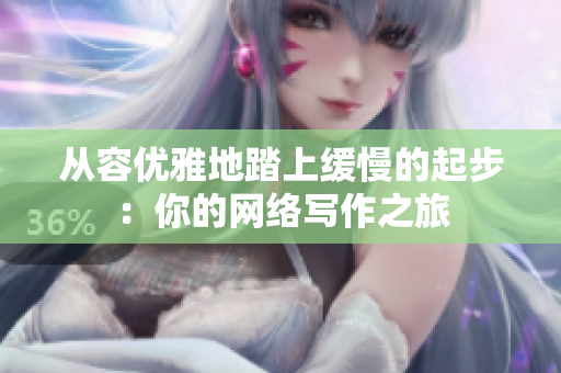 从容优雅地踏上缓慢的起步：你的网络写作之旅