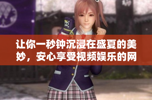 让你一秒钟沉浸在盛夏的美妙，安心享受视频娱乐的网站——色天堂