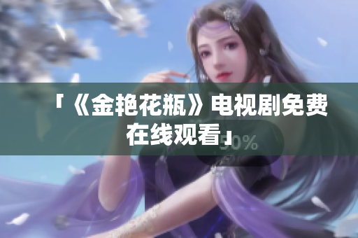「《金艳花瓶》电视剧免费在线观看」