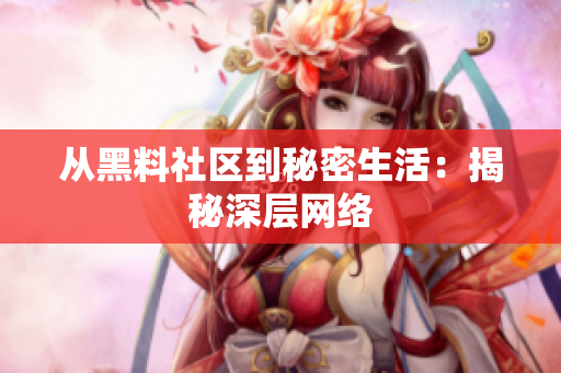 从黑料社区到秘密生活：揭秘深层网络