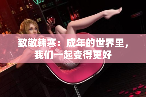 致敬韩寒：成年的世界里，我们一起变得更好
