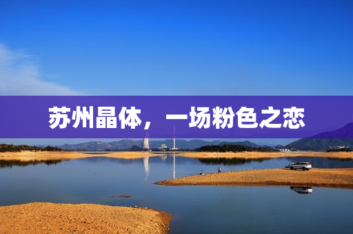 苏州晶体，一场粉色之恋