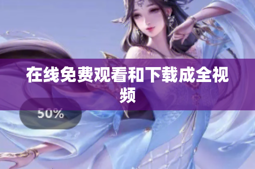 在线免费观看和下载成全视频