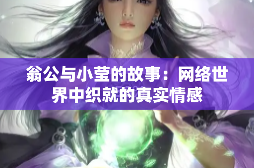 翁公与小莹的故事：网络世界中织就的真实情感