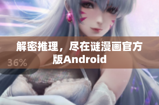 解密推理，尽在谜漫画官方版Android
