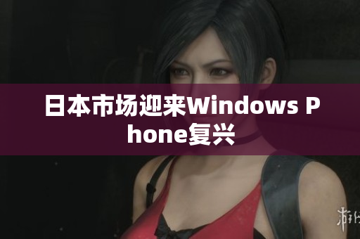 日本市场迎来Windows Phone复兴