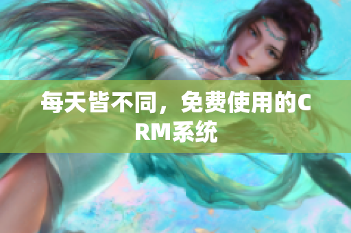每天皆不同，免费使用的CRM系统
