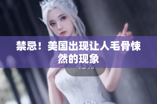 禁忌！美国出现让人毛骨悚然的现象