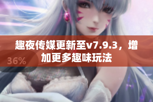 趣夜传媒更新至v7.9.3，增加更多趣味玩法