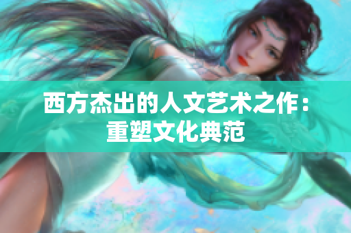 西方杰出的人文艺术之作：重塑文化典范