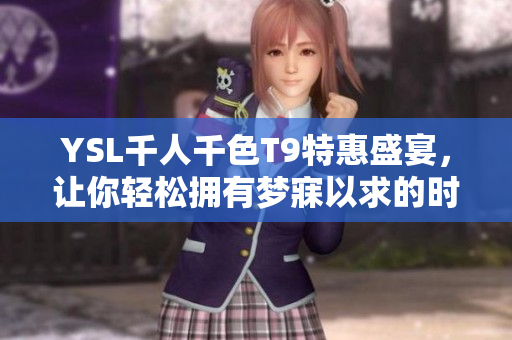 YSL千人千色T9特惠盛宴，让你轻松拥有梦寐以求的时尚