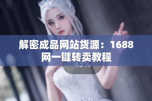 解密成品网站货源：1688网一键转卖教程
