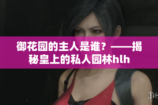 御花园的主人是谁？——揭秘皇上的私人园林hlh