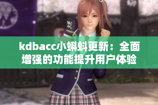 kdbacc小蝌蚪更新：全面增强的功能提升用户体验