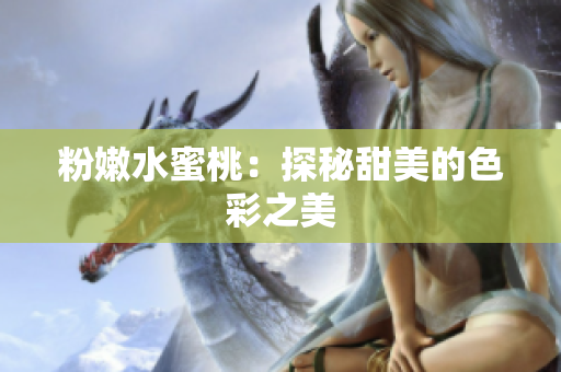 粉嫩水蜜桃：探秘甜美的色彩之美
