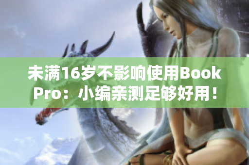 未满16岁不影响使用BookPro：小编亲测足够好用！