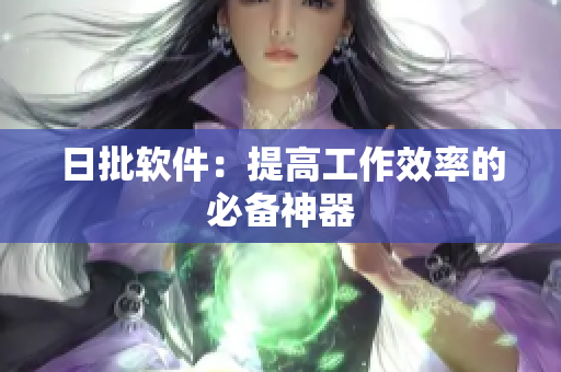 日批软件：提高工作效率的必备神器