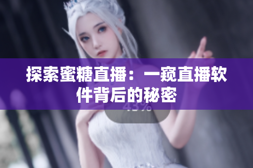 探索蜜糖直播：一窥直播软件背后的秘密